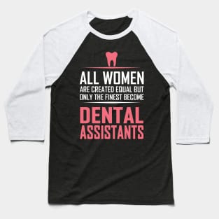 All Women Are Created Equal Except Dental Assistants Baseball T-Shirt